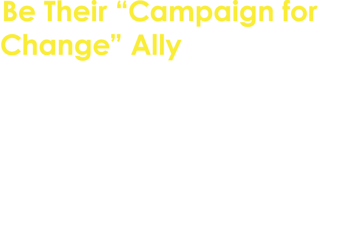 Be Their “Campaign for Change” Ally Listen to their ideas about how to improve wellbeing at home or in their wider li...