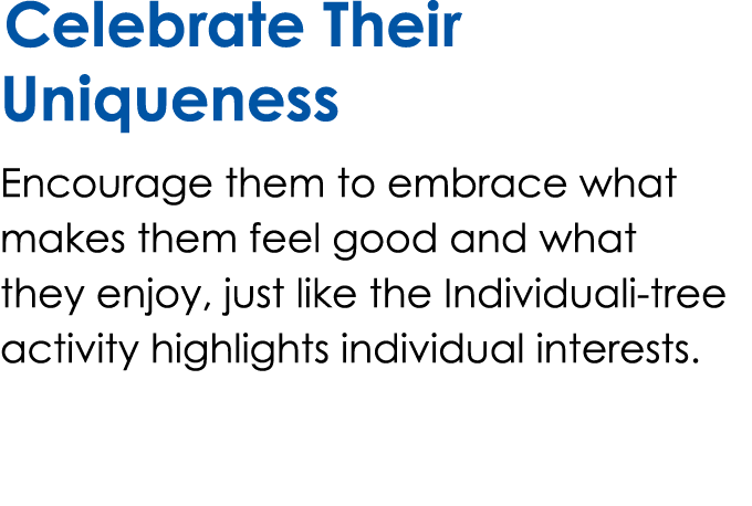 Celebrate Their Uniqueness Encourage them to embrace what makes them feel good and what they enjoy, just like the Ind...