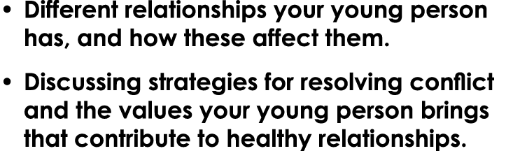 • Different relationships your young person has, and how these affect them. • Discussing strategies for resolving con...